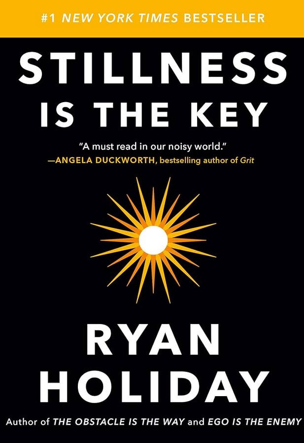 Stillness Is the Key by Ryan Holiday